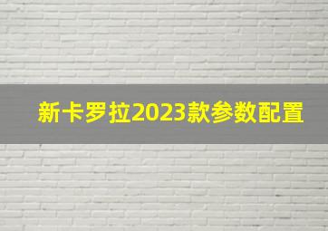 新卡罗拉2023款参数配置