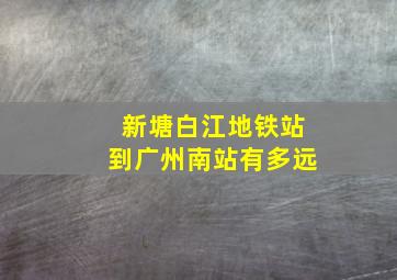 新塘白江地铁站到广州南站有多远