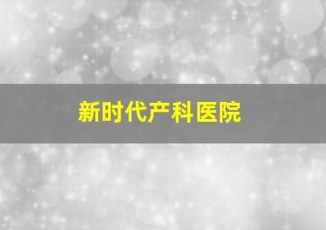 新时代产科医院