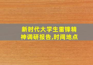 新时代大学生雷锋精神调研报告,时间地点