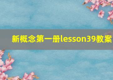 新概念第一册lesson39教案