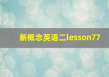 新概念英语二lesson77