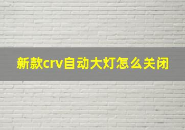 新款crv自动大灯怎么关闭