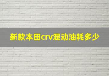 新款本田crv混动油耗多少