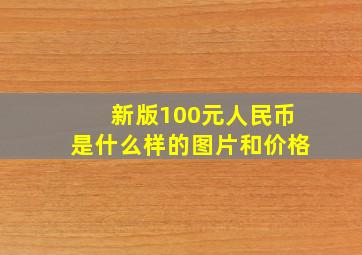 新版100元人民币是什么样的图片和价格