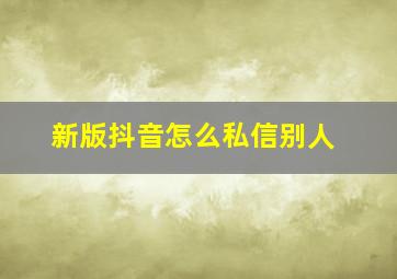 新版抖音怎么私信别人