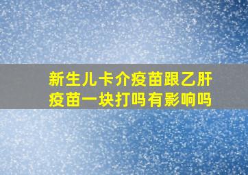 新生儿卡介疫苗跟乙肝疫苗一块打吗有影响吗