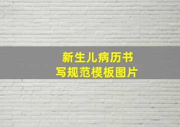 新生儿病历书写规范模板图片