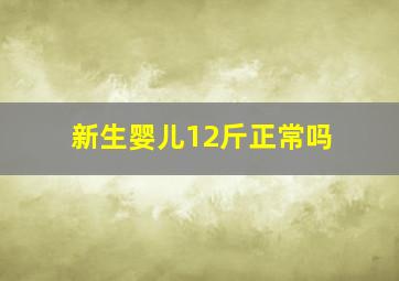 新生婴儿12斤正常吗