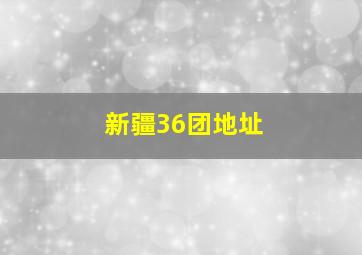 新疆36团地址