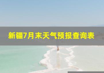 新疆7月末天气预报查询表