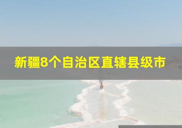 新疆8个自治区直辖县级市