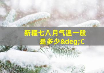 新疆七八月气温一般是多少°C