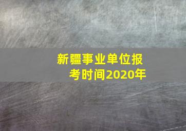 新疆事业单位报考时间2020年