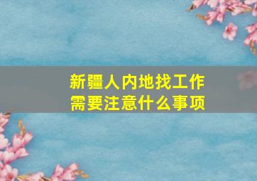 新疆人内地找工作需要注意什么事项