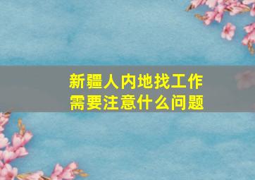 新疆人内地找工作需要注意什么问题