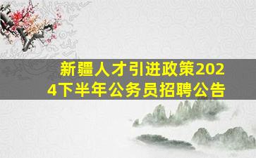 新疆人才引进政策2024下半年公务员招聘公告