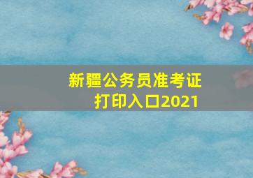 新疆公务员准考证打印入口2021