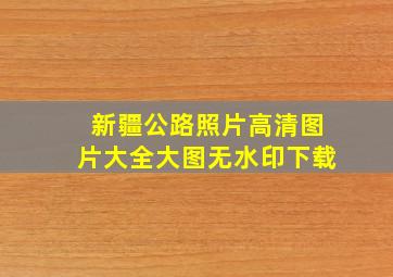 新疆公路照片高清图片大全大图无水印下载