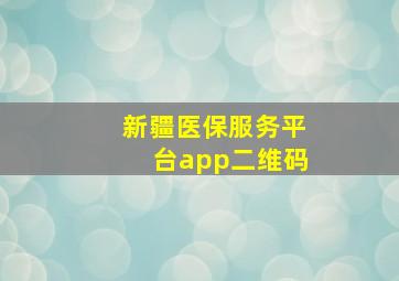 新疆医保服务平台app二维码