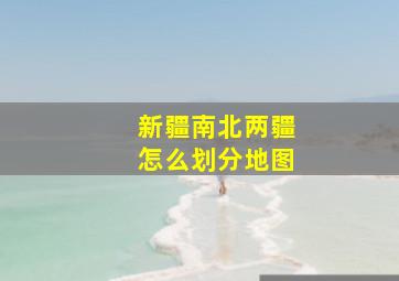 新疆南北两疆怎么划分地图