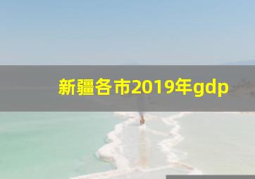 新疆各市2019年gdp