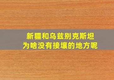 新疆和乌兹别克斯坦为啥没有接壤的地方呢