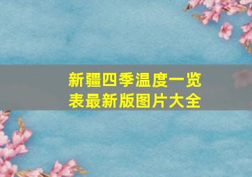 新疆四季温度一览表最新版图片大全