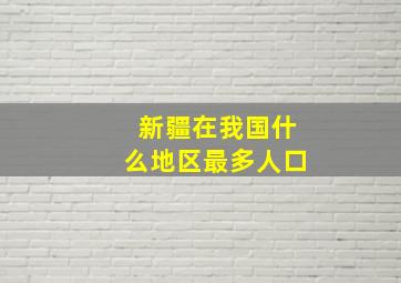 新疆在我国什么地区最多人口