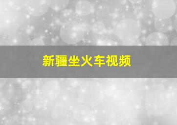 新疆坐火车视频