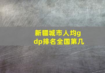 新疆城市人均gdp排名全国第几