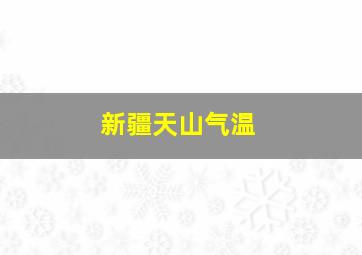 新疆天山气温