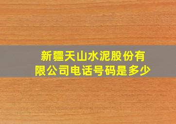 新疆天山水泥股份有限公司电话号码是多少