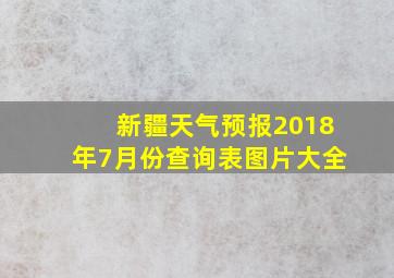 新疆天气预报2018年7月份查询表图片大全