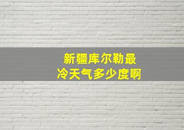 新疆库尔勒最冷天气多少度啊