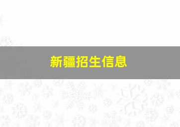 新疆招生信息