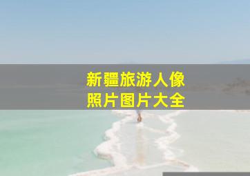 新疆旅游人像照片图片大全