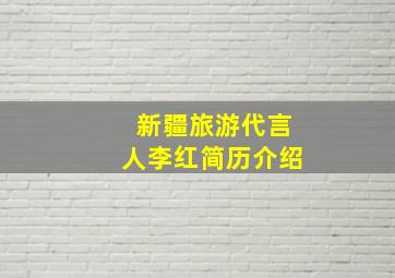 新疆旅游代言人李红简历介绍