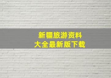 新疆旅游资料大全最新版下载