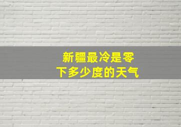 新疆最冷是零下多少度的天气