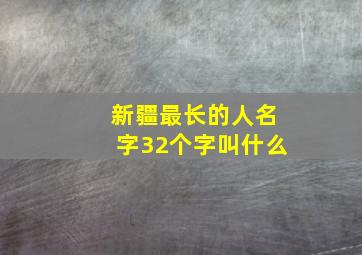 新疆最长的人名字32个字叫什么