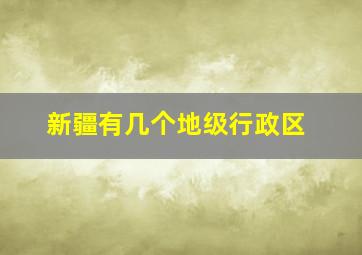 新疆有几个地级行政区