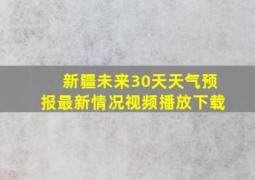 新疆未来30天天气预报最新情况视频播放下载