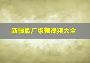 新疆歌广场舞视频大全