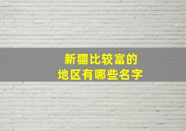 新疆比较富的地区有哪些名字