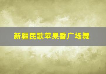 新疆民歌苹果香广场舞