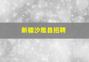 新疆沙雅县招聘