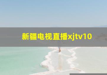 新疆电视直播xjtv10