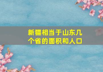 新疆相当于山东几个省的面积和人口