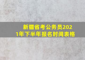 新疆省考公务员2021年下半年报名时间表格